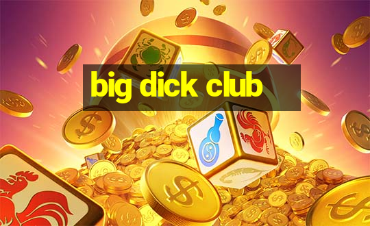 big dick club