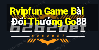 Rvipfun Game Bài Đổi Thưởng Go88