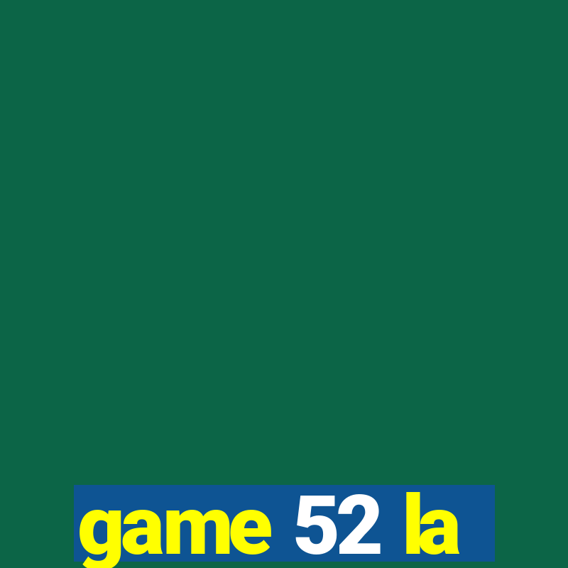 game 52 la