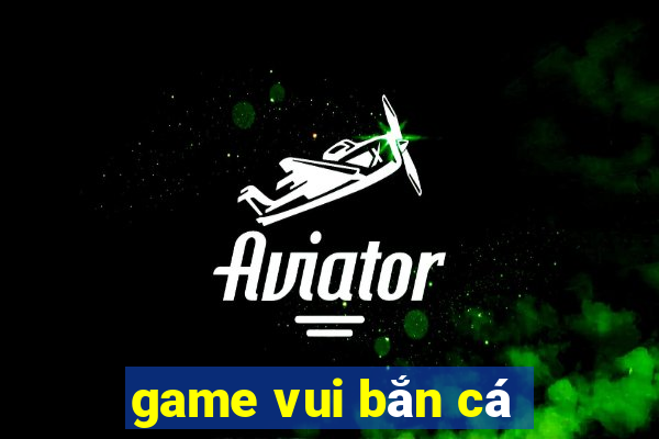 game vui ban ca