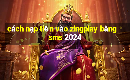 cách nạp tiền vào zingplay bằng sms 2024