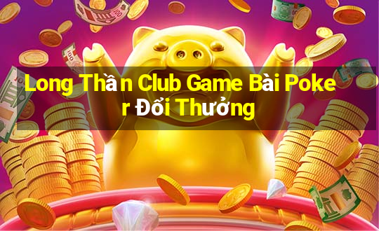 Long Thần Club Game Bài Poker Đổi Thưởng