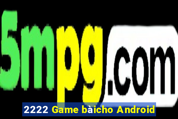 2222 Game bàicho Android