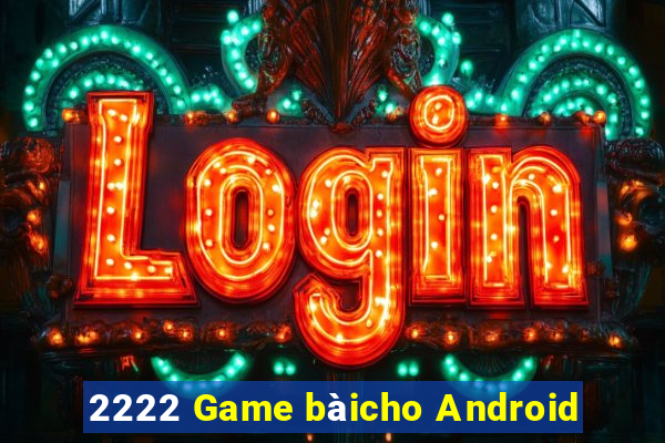 2222 Game bàicho Android