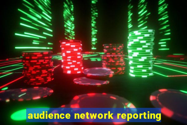 audience network reporting