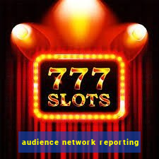 audience network reporting