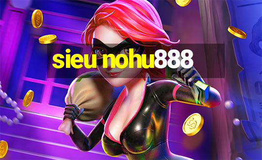 sieu nohu888