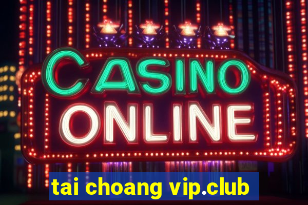 tai choang vip.club