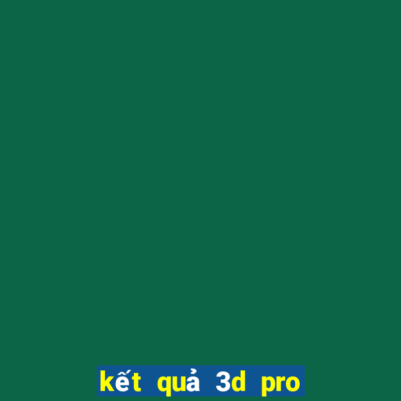 kết quả 3d pro hôm nay