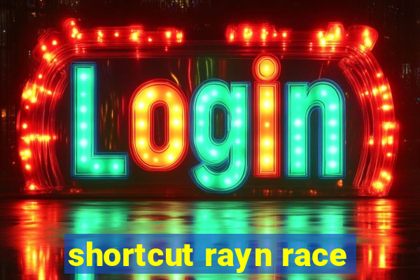 shortcut rayn race