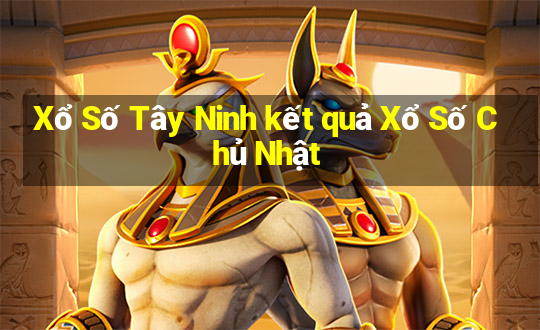 Xổ Số Tây Ninh kết quả Xổ Số Chủ Nhật