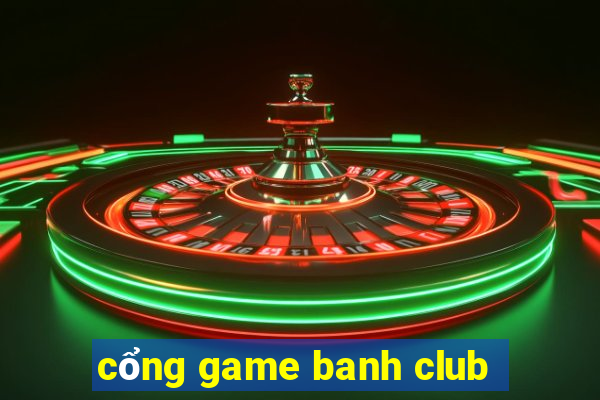 cổng game banh club