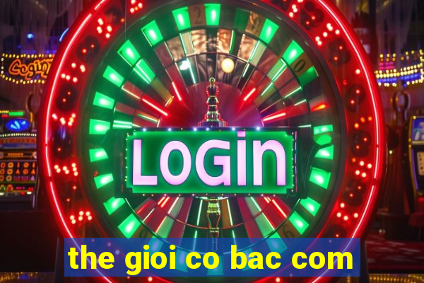 the gioi co bac com