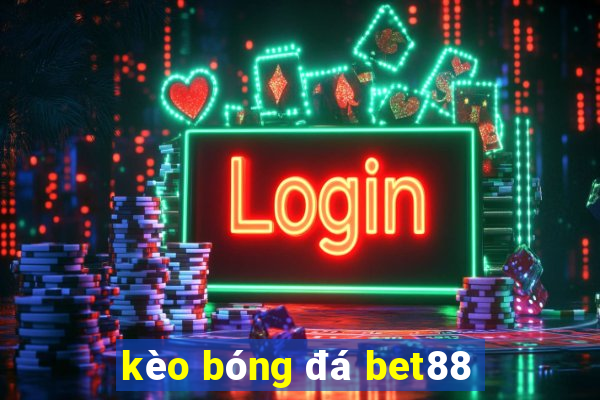 kèo bóng đá bet88