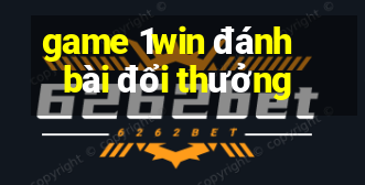 game 1win đánh bài đổi thưởng