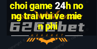 choi game 24h nong trai vui ve mien phi