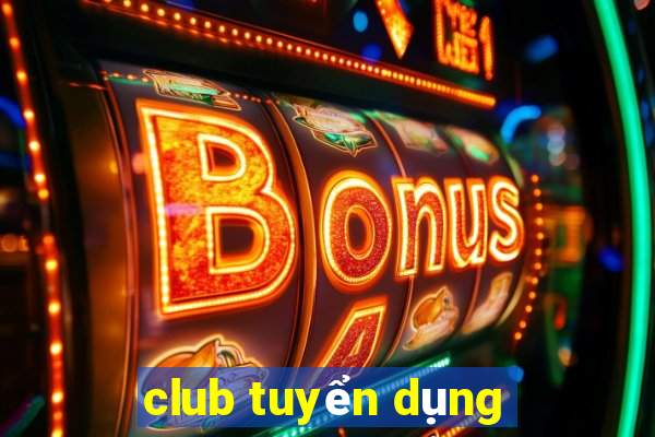 club tuyển dụng