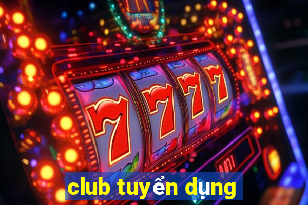 club tuyển dụng