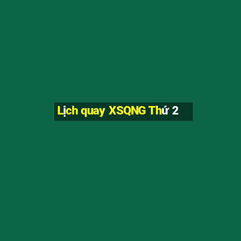 Lịch quay XSQNG Thứ 2