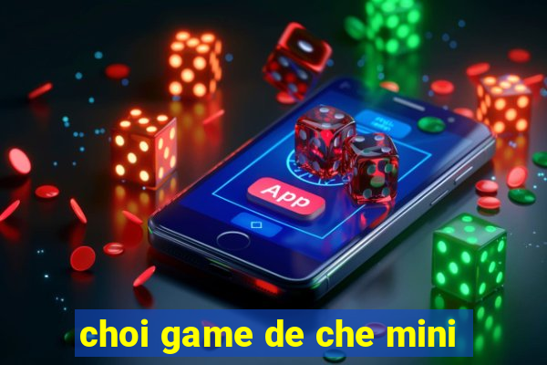 choi game de che mini