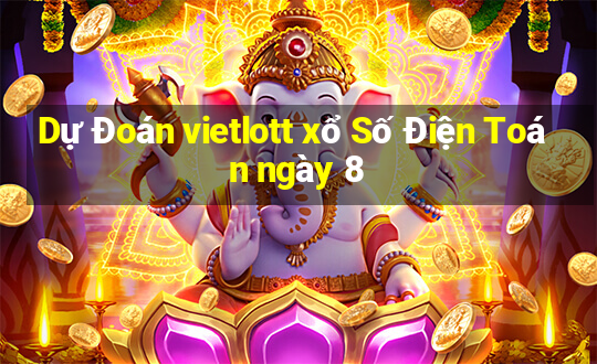 Dự Đoán vietlott xổ Số Điện Toán ngày 8