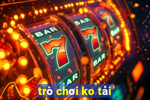 trò chơi ko tải