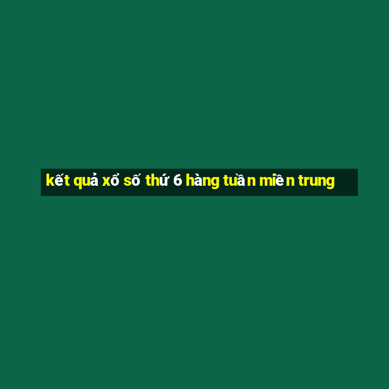 kết quả xổ số thứ 6 hàng tuần miền trung