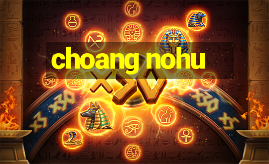 choang nohu