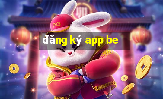 đăng ký app be