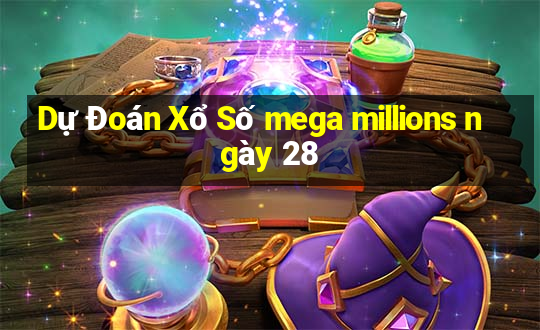 Dự Đoán Xổ Số mega millions ngày 28