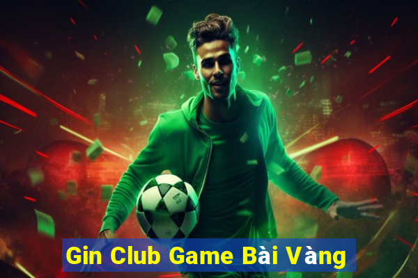 Gin Club Game Bài Vàng