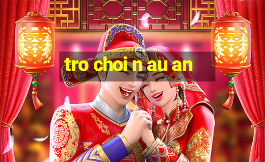 tro choi n au an