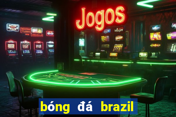 bóng đá brazil hôm nay