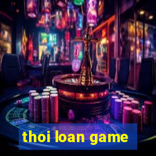 thoi loan game