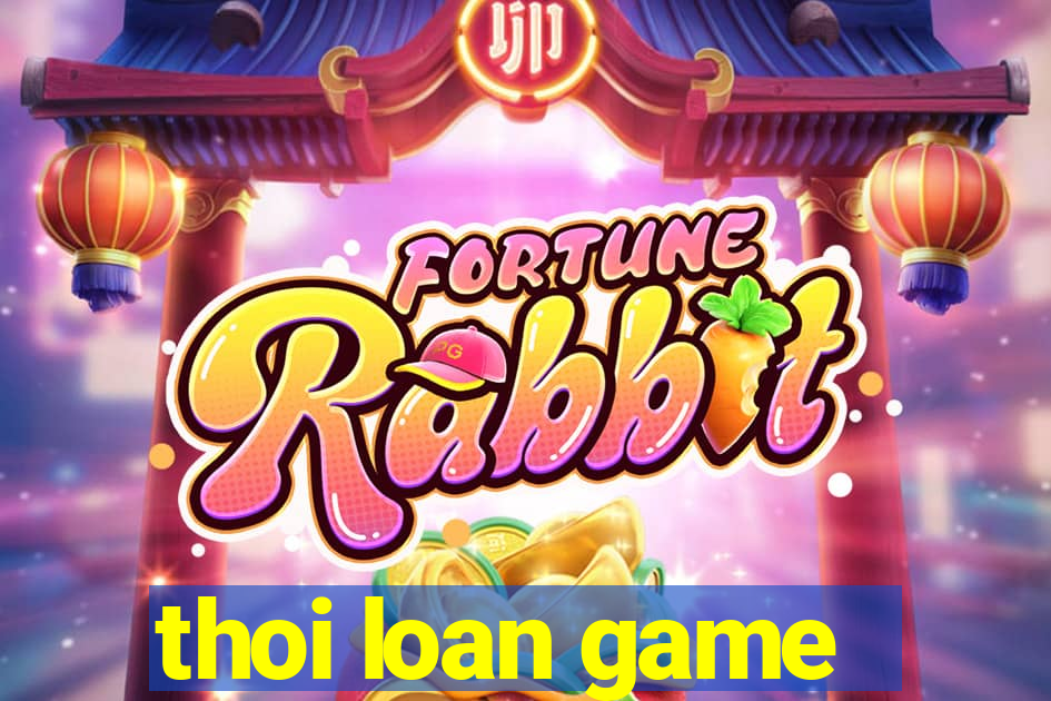 thoi loan game