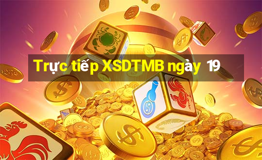 Trực tiếp XSDTMB ngày 19