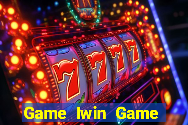 Game Iwin Game Bài Đổi Thưởng Uy Tín