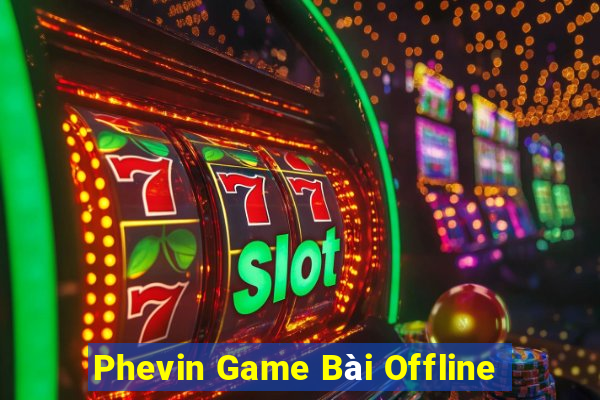 Phevin Game Bài Offline