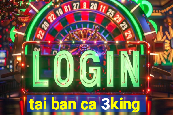 tai ban ca 3king