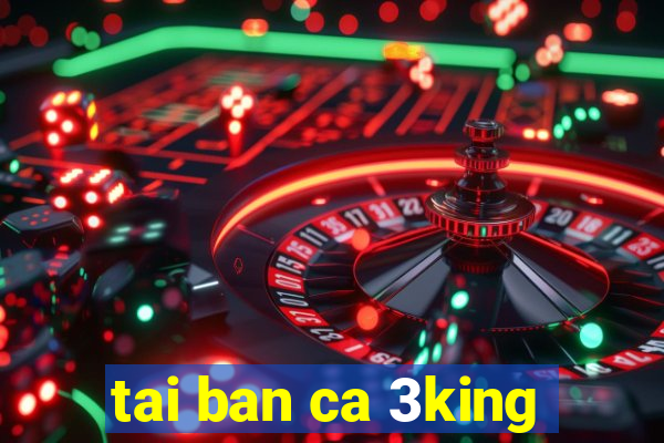 tai ban ca 3king