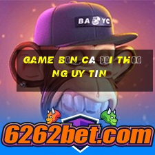 game bắn cá đổi thưởng uy tín