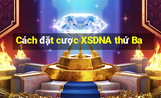 Cách đặt cược XSDNA thứ Ba