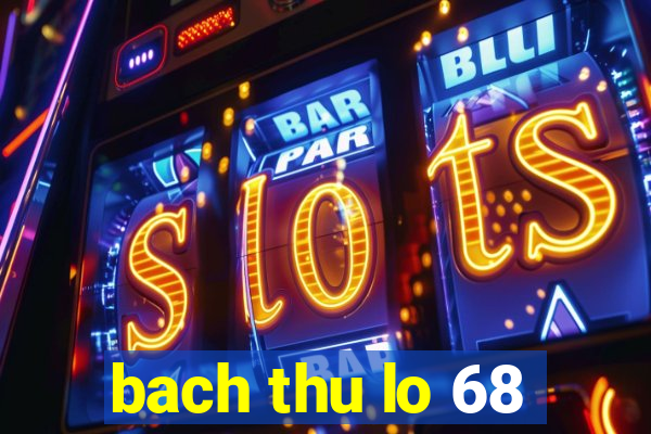 bach thu lo 68