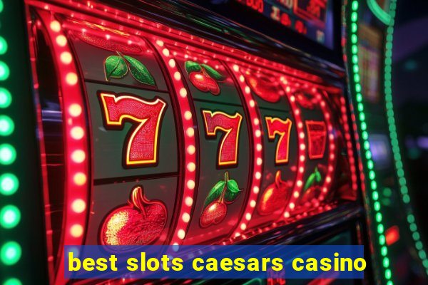 best slots caesars casino