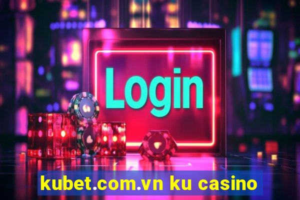 kubet.com.vn ku casino