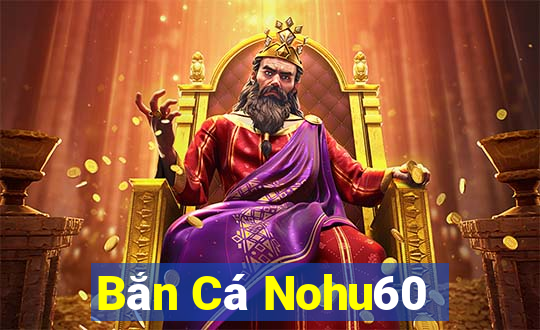 Bắn Cá Nohu60