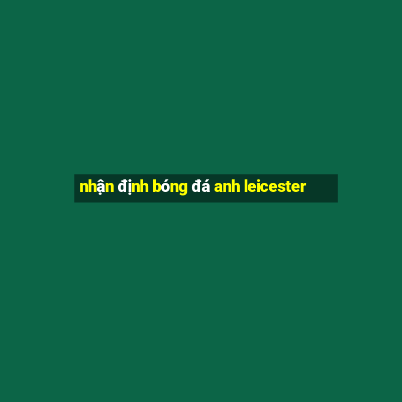 nhận định bóng đá anh leicester