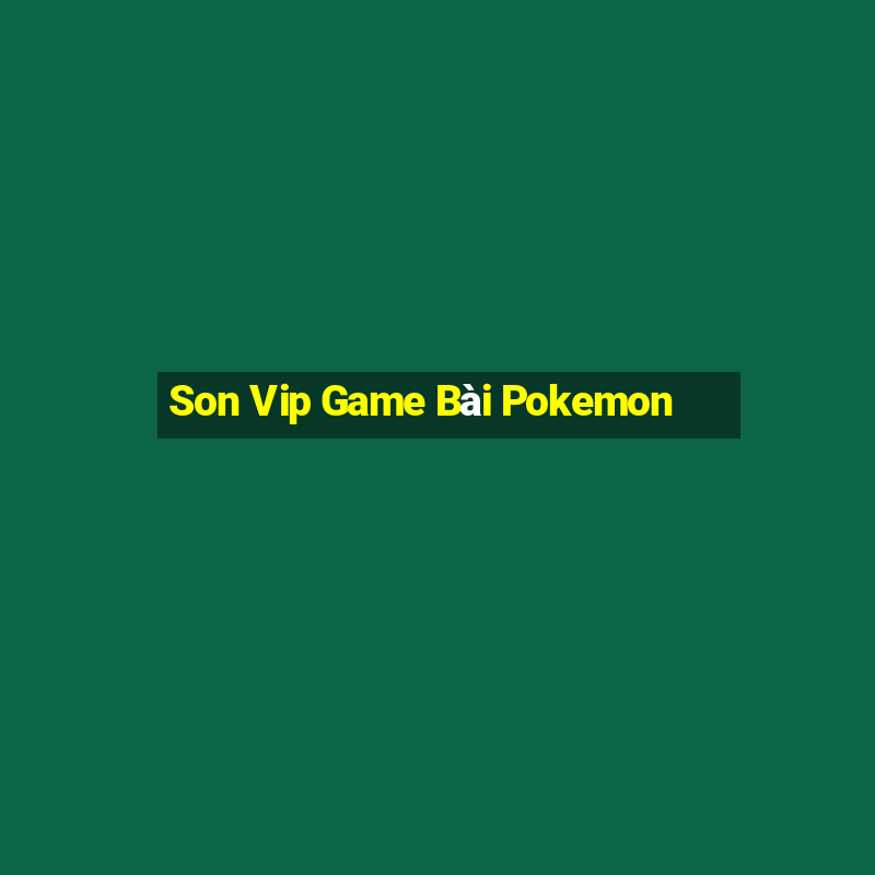 Son Vip Game Bài Pokemon