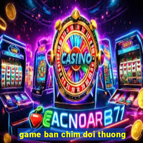 game ban chim doi thuong