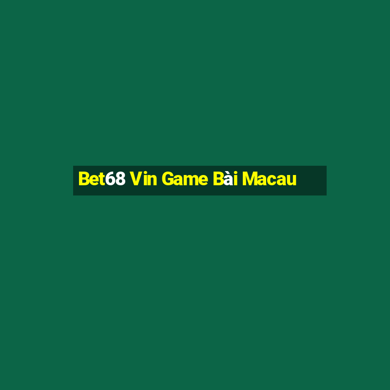 Bet68 Vin Game Bài Macau